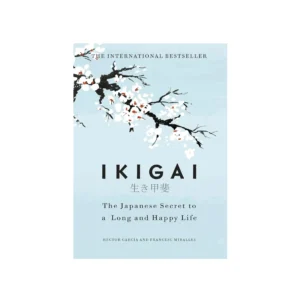 Ikigai: The Japanese Secret to a Long and Happy Life | A Global Self-Help Phenomenon that Guides You Towards a Joyful, Balanced, and Meaningful Life (book)